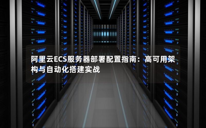 阿里云ECS服务器部署配置指南：高可用架构与自动化搭建实战