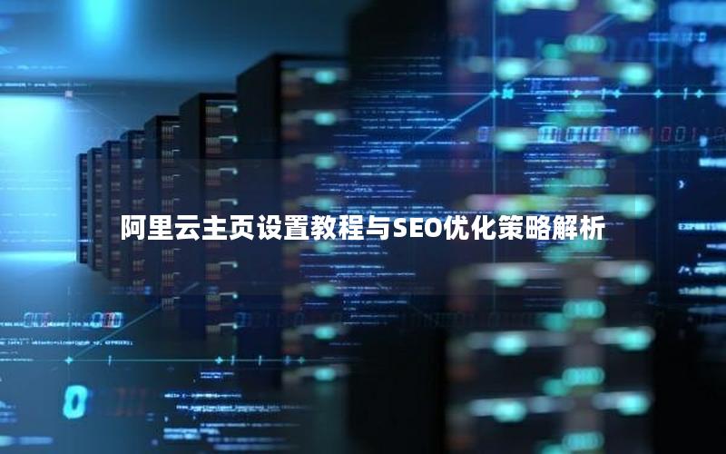 阿里云主页设置教程与SEO优化策略解析