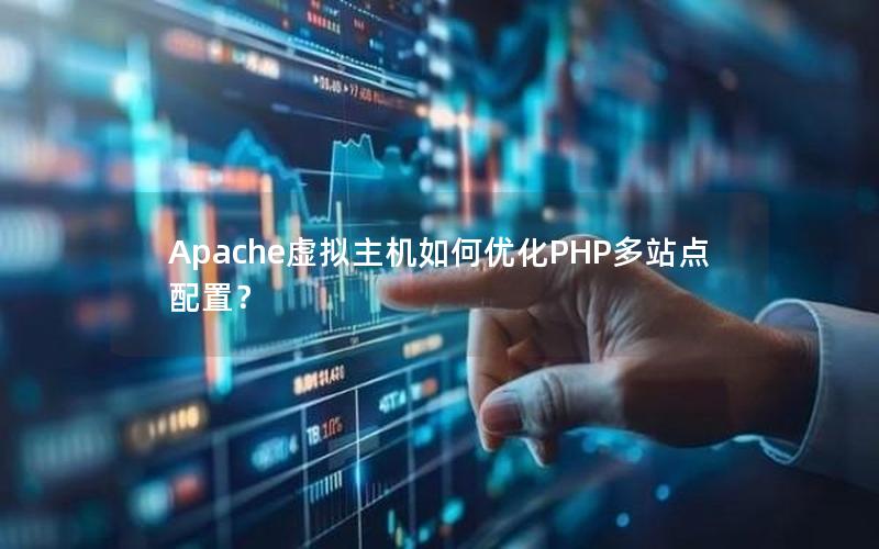 Apache虚拟主机如何优化PHP多站点配置？