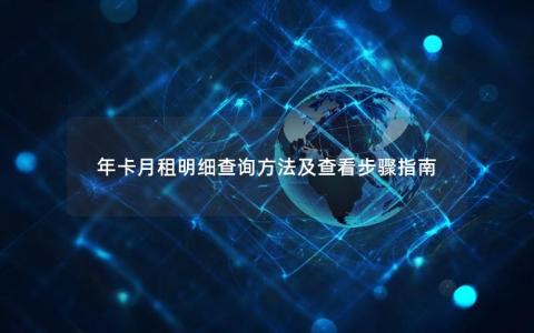 年卡月租明细查询方法及查看步骤指南