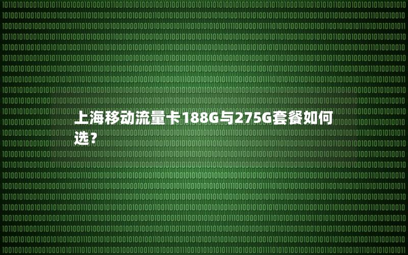 上海移动流量卡188G与275G套餐如何选？