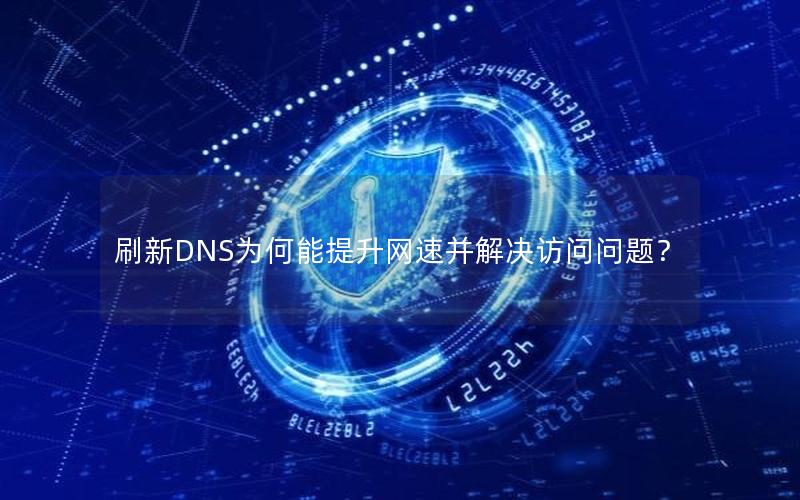 刷新DNS为何能提升网速并解决访问问题？