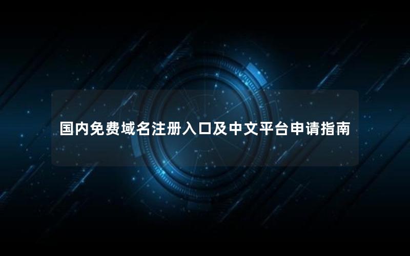 国内免费域名注册入口及中文平台申请指南