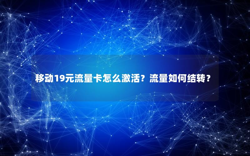 移动19元流量卡怎么激活？流量如何结转？