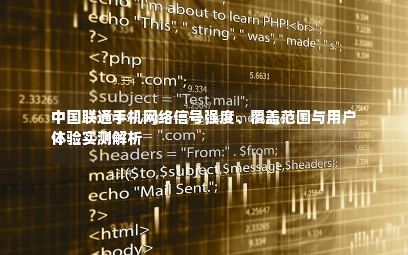 中国联通手机网络信号强度、覆盖范围与用户体验实测解析