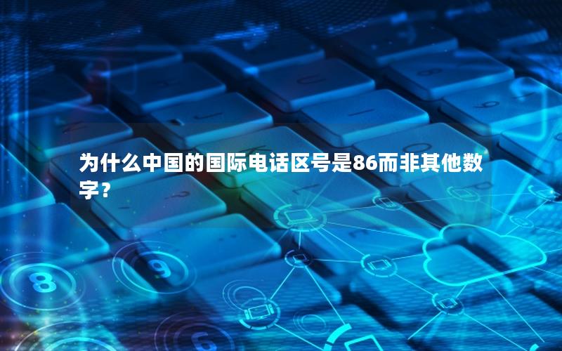 为什么中国的国际电话区号是86而非其他数字？