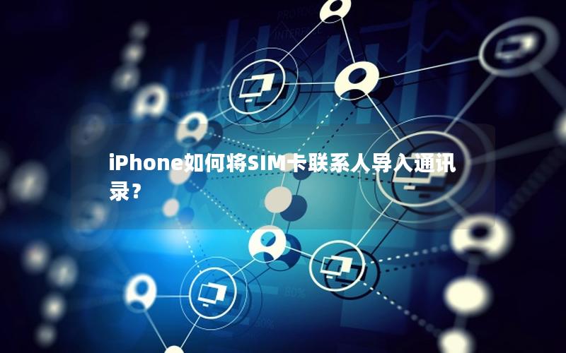 iPhone如何将SIM卡联系人导入通讯录？