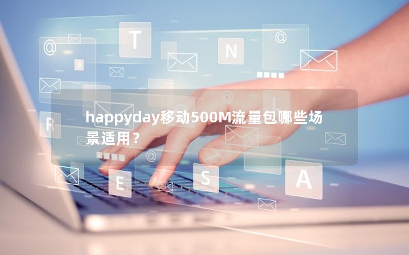 happyday移动500M流量包哪些场景适用？