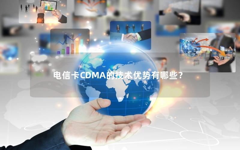 电信卡CDMA的技术优势有哪些？