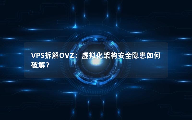 VPS拆解OVZ：虚拟化架构安全隐患如何破解？