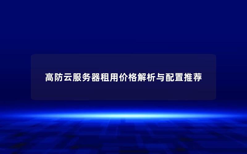 高防云服务器租用价格解析与配置推荐