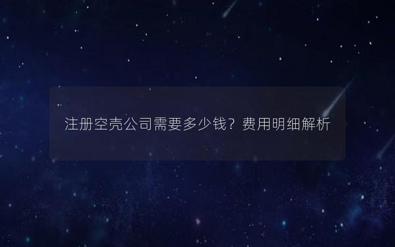 注册空壳公司需要多少钱？费用明细解析