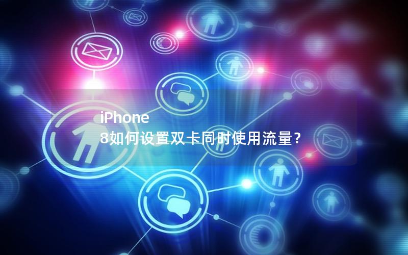 iPhone 8如何设置双卡同时使用流量？