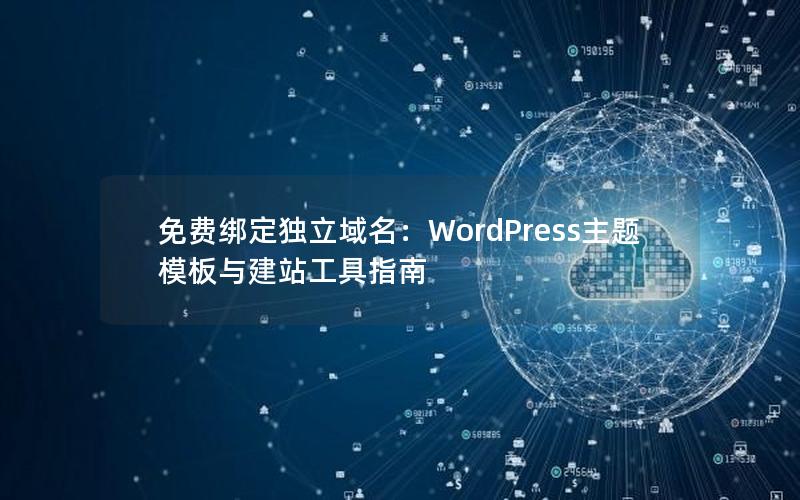 免费绑定独立域名：WordPress主题模板与建站工具指南