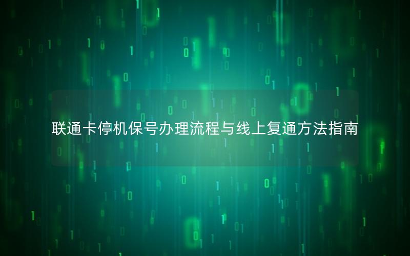 联通卡停机保号办理流程与线上复通方法指南