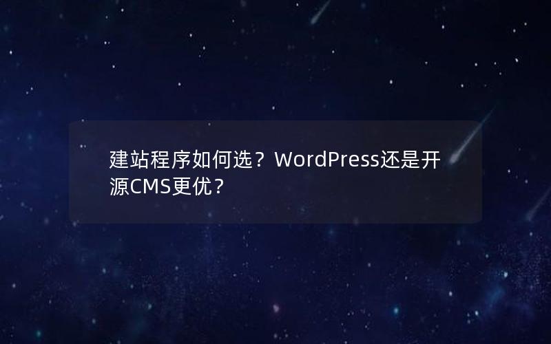 建站程序如何选？WordPress还是开源CMS更优？