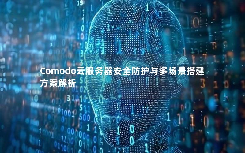 Comodo云服务器安全防护与多场景搭建方案解析