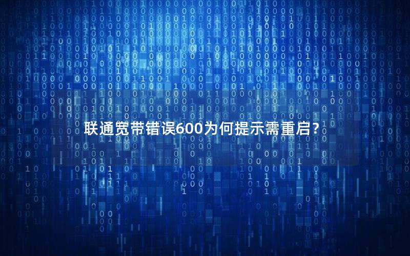 联通宽带错误600为何提示需重启？