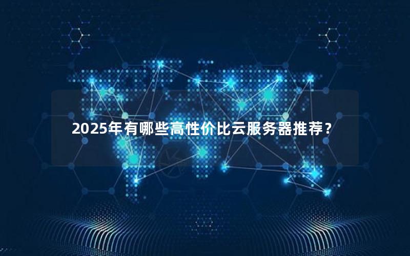 2025年有哪些高性价比云服务器推荐？