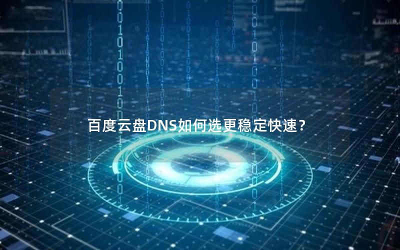 百度云盘DNS如何选更稳定快速？