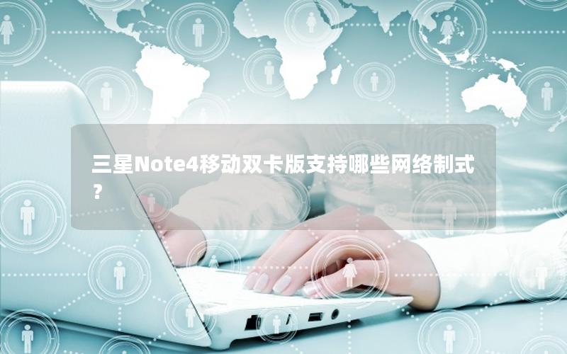 三星Note4移动双卡版支持哪些网络制式？