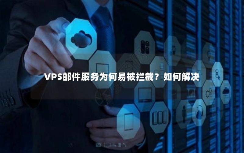 VPS邮件服务为何易被拦截？如何解决