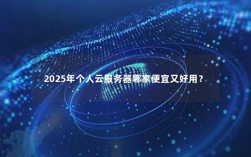 2025年个人云服务器哪家便宜又好用？