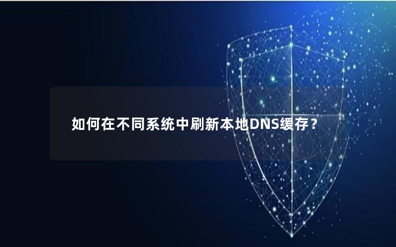 如何在不同系统中刷新本地DNS缓存？