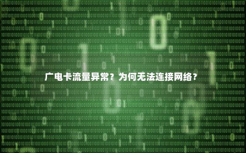 广电卡流量异常？为何无法连接网络？