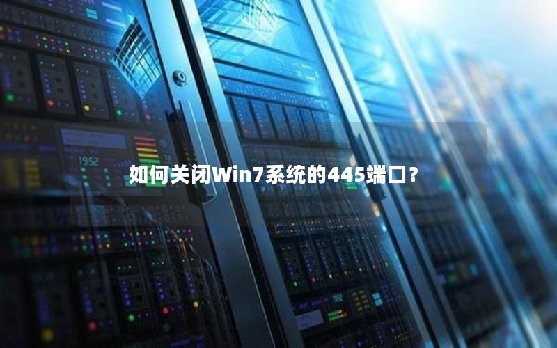 如何关闭Win7系统的445端口？