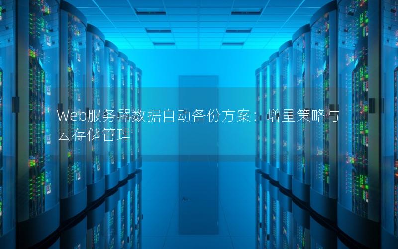 Web服务器数据自动备份方案：增量策略与云存储管理