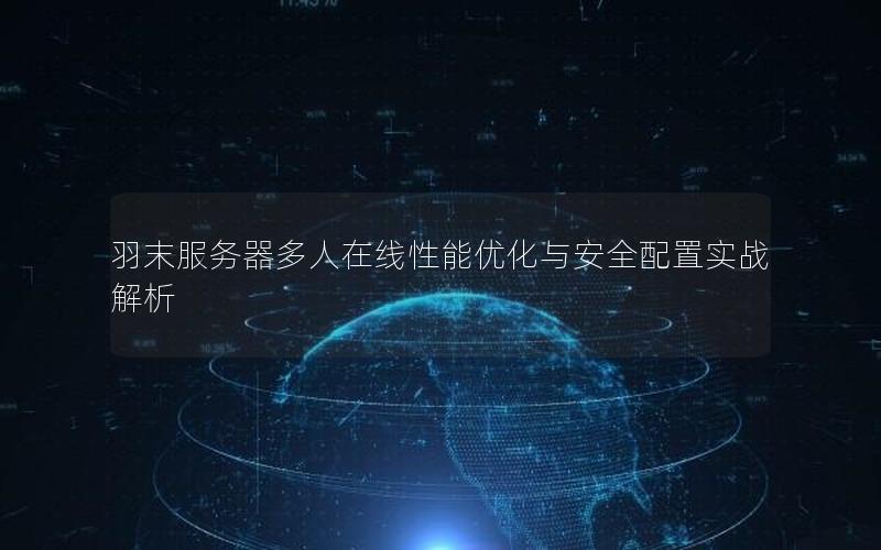 羽末服务器多人在线性能优化与安全配置实战解析