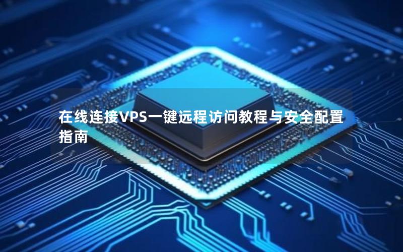 在线连接VPS一键远程访问教程与安全配置指南