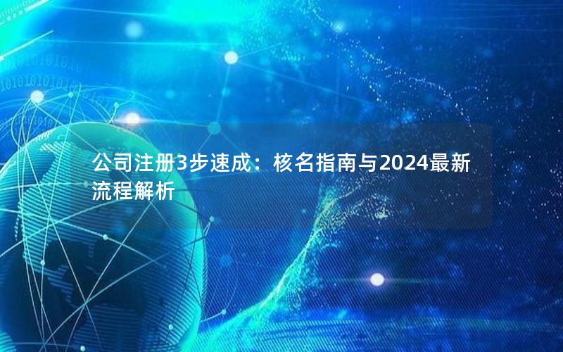 公司注册3步速成：核名指南与2024最新流程解析