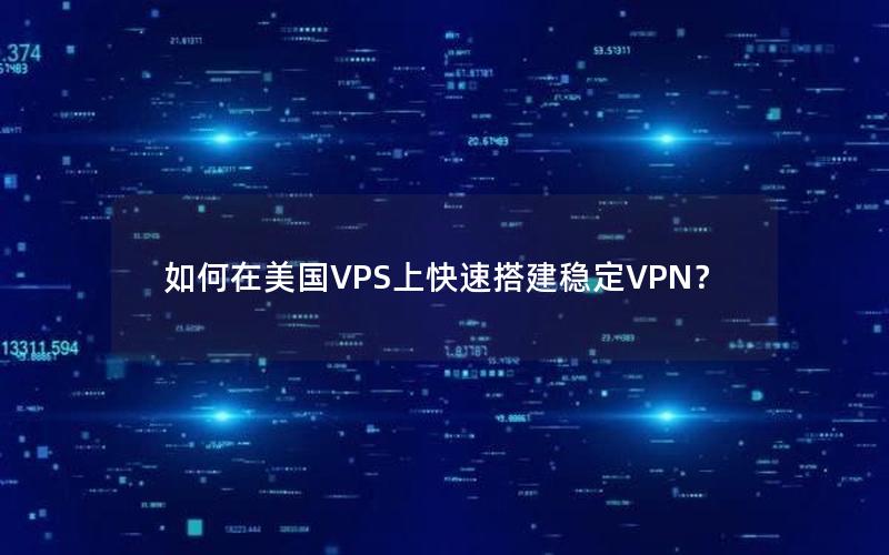 如何在美国VPS上快速搭建稳定VPN？