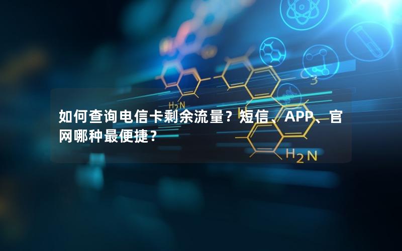 如何查询电信卡剩余流量？短信、APP、官网哪种最便捷？