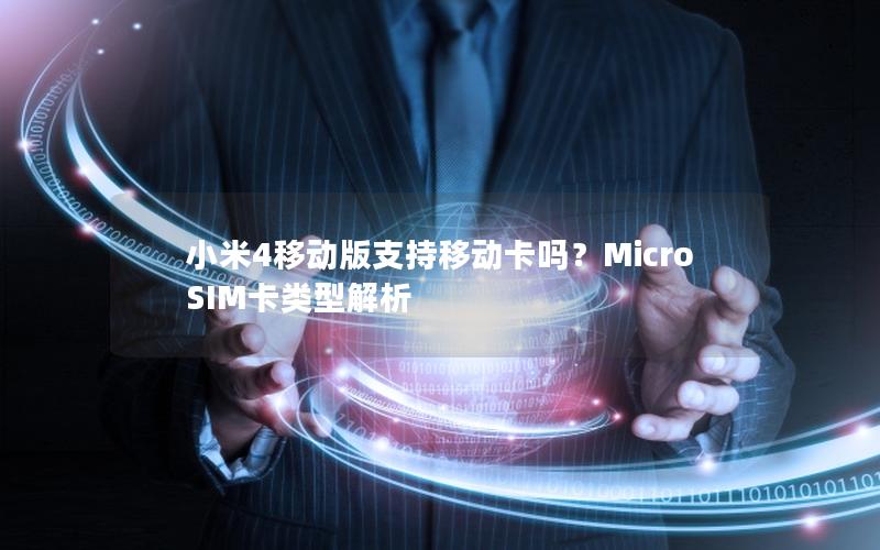 小米4移动版支持移动卡吗？Micro SIM卡类型解析