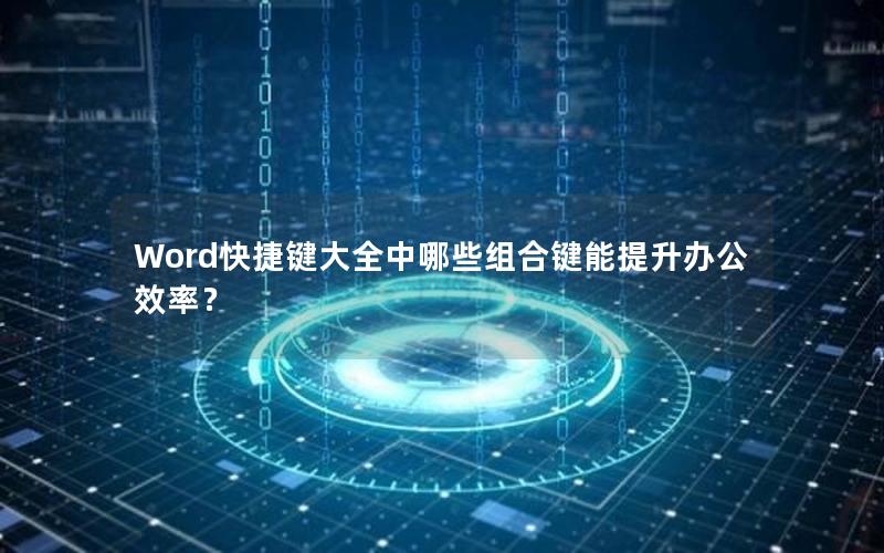 Word快捷键大全中哪些组合键能提升办公效率？