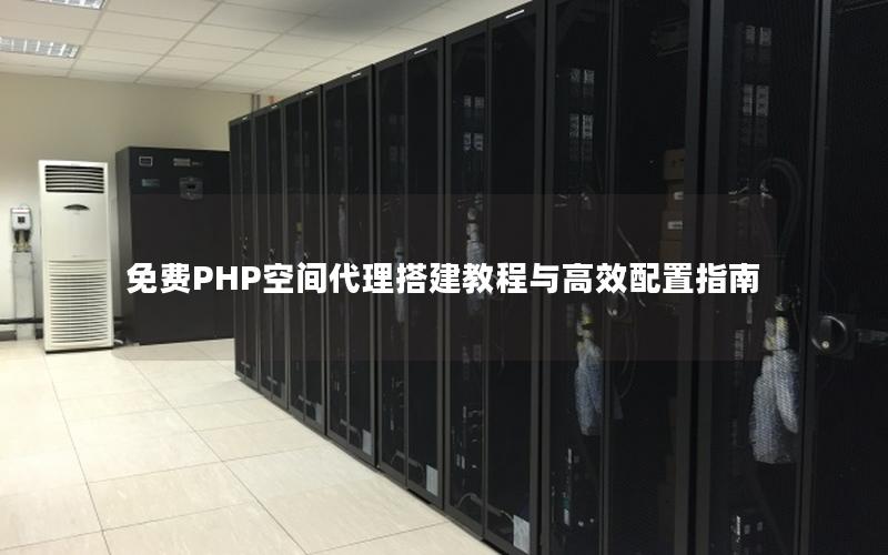 免费PHP空间代理搭建教程与高效配置指南