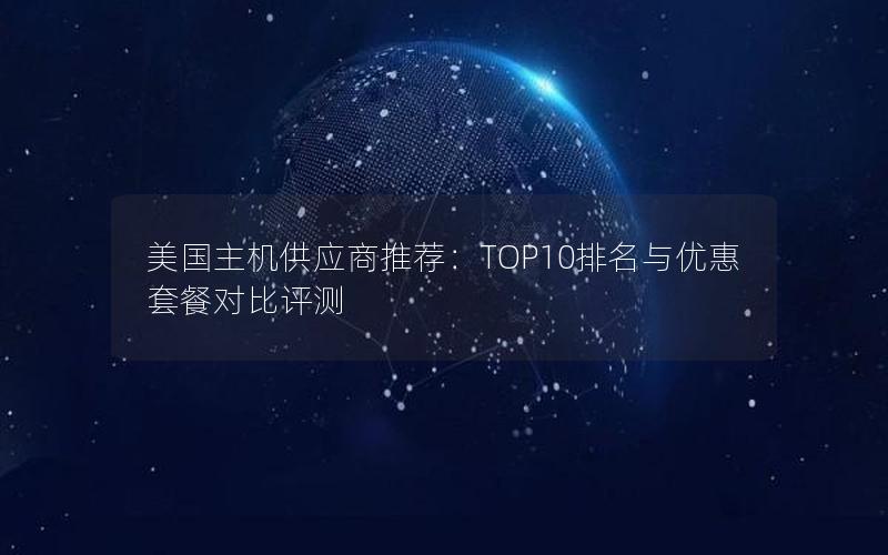 美国主机供应商推荐：TOP10排名与优惠套餐对比评测