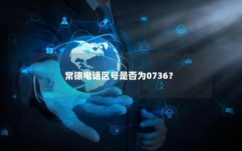 常德电话区号是否为0736？