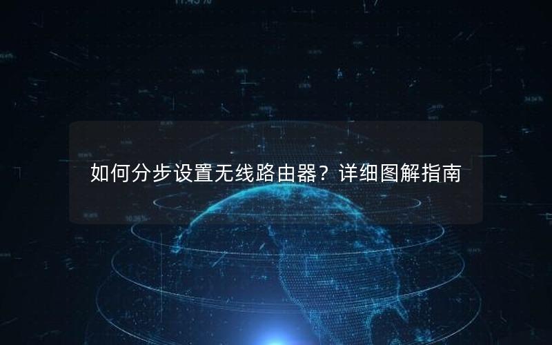 如何分步设置无线路由器？详细图解指南