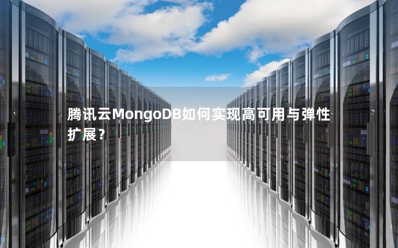 腾讯云MongoDB如何实现高可用与弹性扩展？