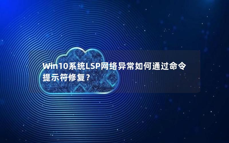 Win10系统LSP网络异常如何通过命令提示符修复？