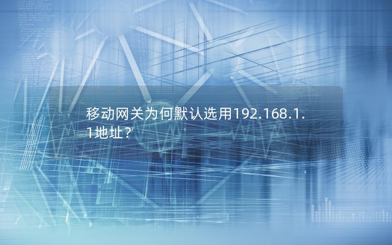 移动网关为何默认选用192.168.1.1地址？