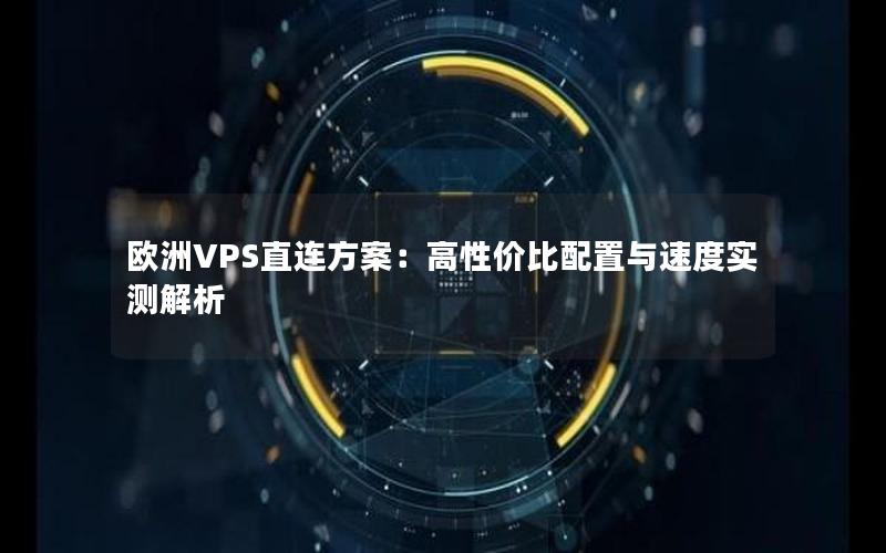 欧洲VPS直连方案：高性价比配置与速度实测解析