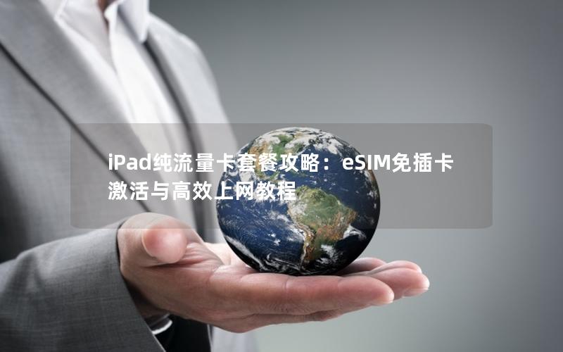 iPad纯流量卡套餐攻略：eSIM免插卡激活与高效上网教程