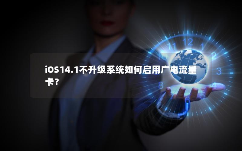 iOS14.1不升级系统如何启用广电流量卡？