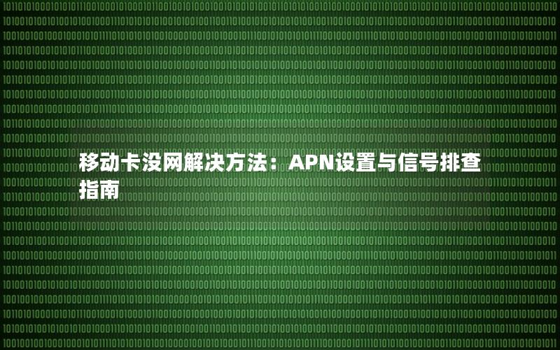 移动卡没网解决方法：APN设置与信号排查指南