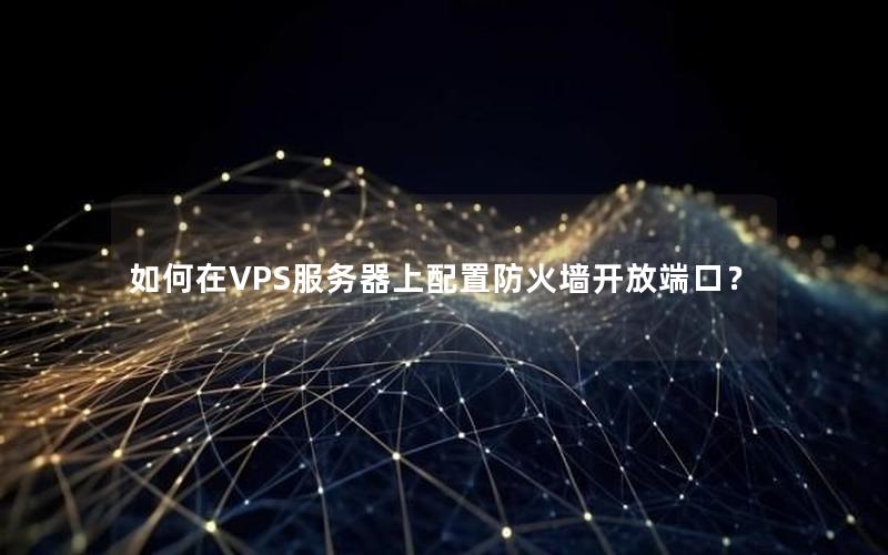 如何在VPS服务器上配置防火墙开放端口？